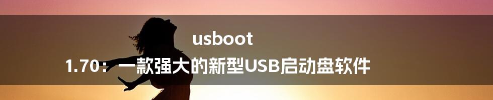 usboot 1.70：一款强大的新型USB启动盘软件