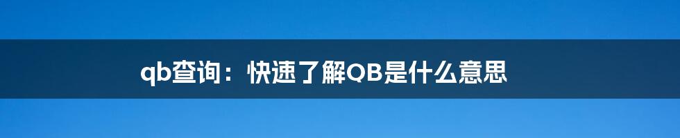 qb查询：快速了解QB是什么意思