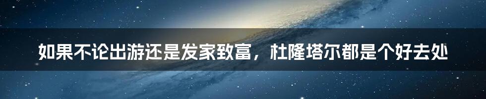 如果不论出游还是发家致富，杜隆塔尔都是个好去处