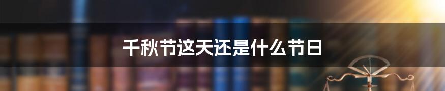 千秋节这天还是什么节日