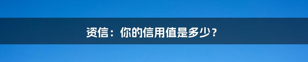 资信：你的信用值是多少？