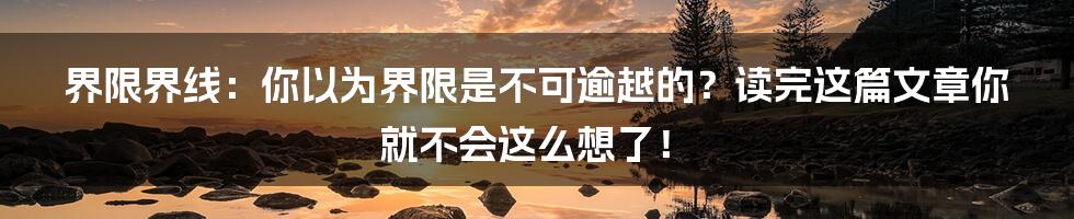 界限界线：你以为界限是不可逾越的？读完这篇文章你就不会这么想了！