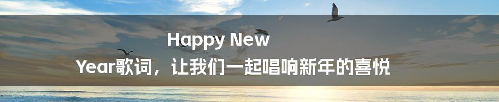 Happy New Year歌词，让我们一起唱响新年的喜悦