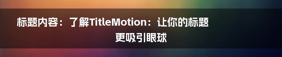 标题内容：了解TitleMotion：让你的标题更吸引眼球