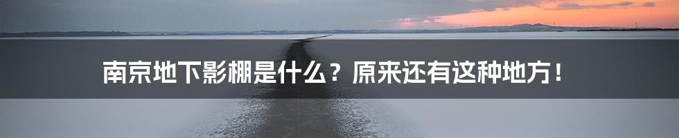 南京地下影棚是什么？原来还有这种地方！