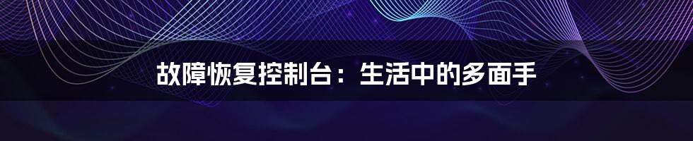 故障恢复控制台：生活中的多面手