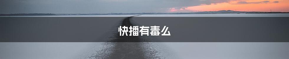 快播有毒么