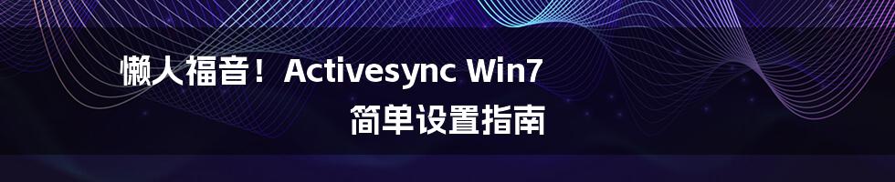 懒人福音！Activesync Win7 简单设置指南