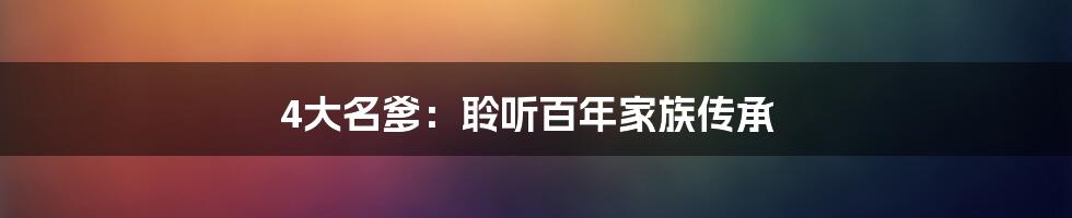 4大名爹：聆听百年家族传承