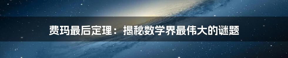 费玛最后定理：揭秘数学界最伟大的谜题