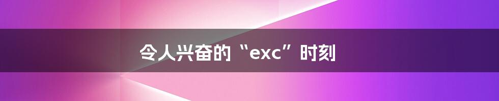 令人兴奋的“exc”时刻