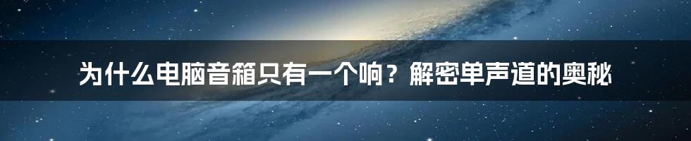 为什么电脑音箱只有一个响？解密单声道的奥秘