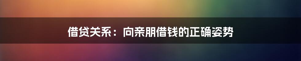 借贷关系：向亲朋借钱的正确姿势