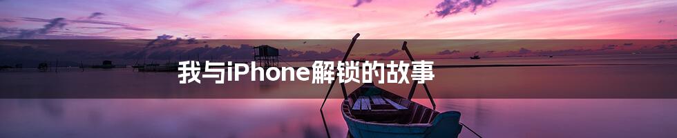 我与iPhone解锁的故事