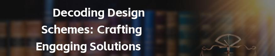 Decoding Design Schemes: Crafting Engaging Solutions