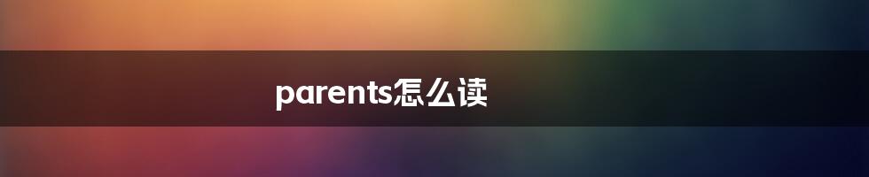 parents怎么读