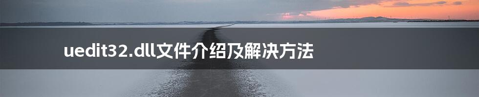 uedit32.dll文件介绍及解决方法