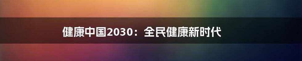 健康中国2030：全民健康新时代