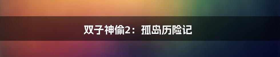 双子神偷2：孤岛历险记