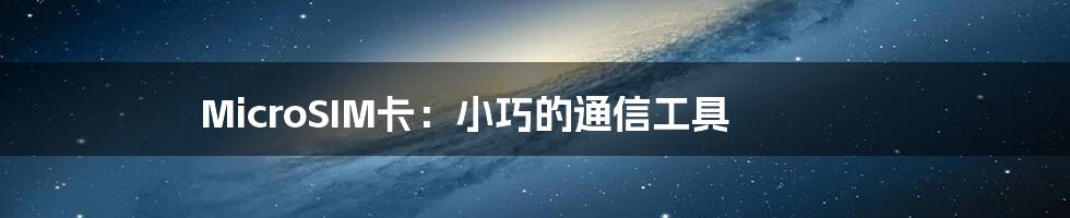 MicroSIM卡：小巧的通信工具