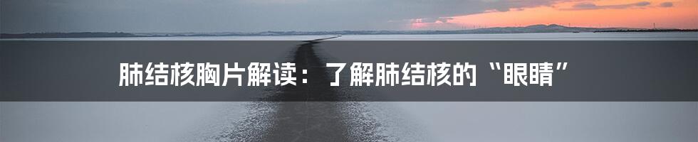 肺结核胸片解读：了解肺结核的“眼睛”