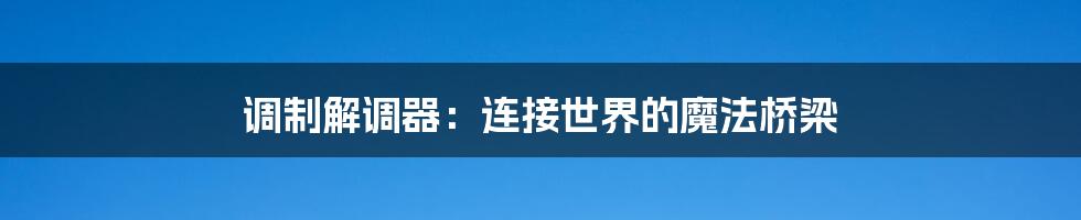 调制解调器：连接世界的魔法桥梁