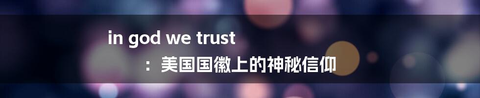 in god we trust ：美国国徽上的神秘信仰