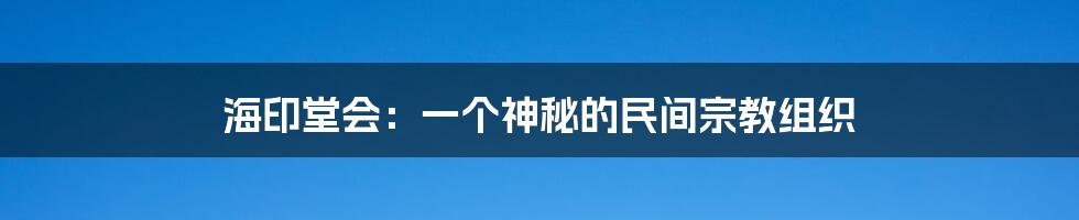 海印堂会：一个神秘的民间宗教组织