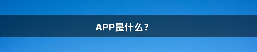 APP是什么？