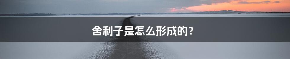 舍利子是怎么形成的？