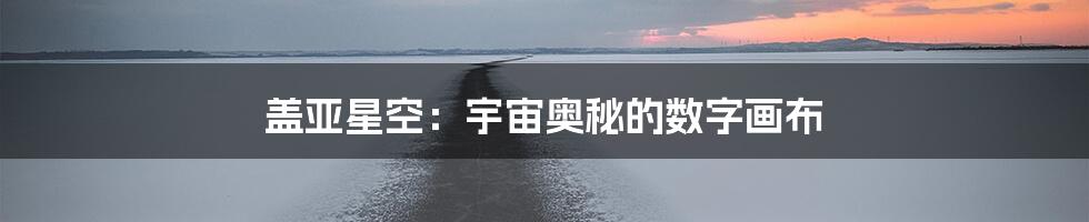 盖亚星空：宇宙奥秘的数字画布