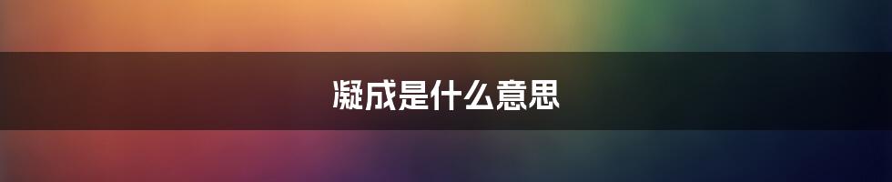 凝成是什么意思