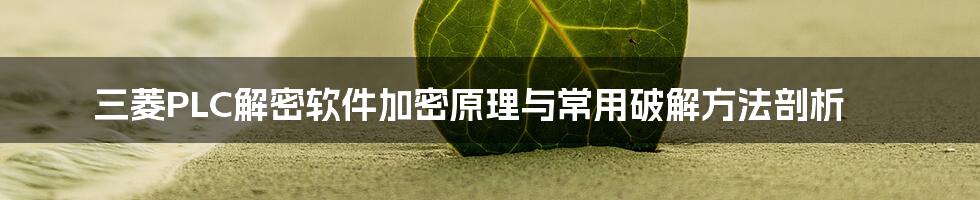 三菱PLC解密软件加密原理与常用破解方法剖析