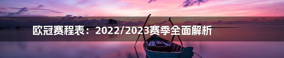 欧冠赛程表：2022/2023赛季全面解析