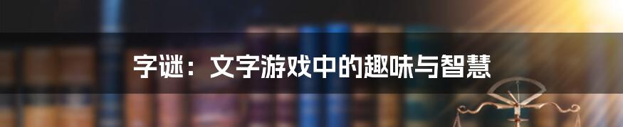 字谜：文字游戏中的趣味与智慧