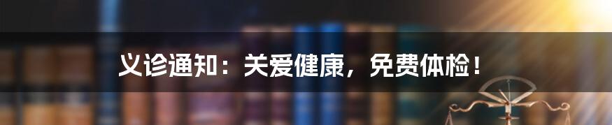 义诊通知：关爱健康，免费体检！