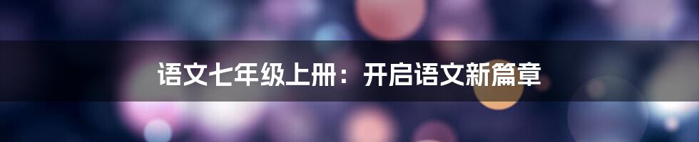 语文七年级上册：开启语文新篇章