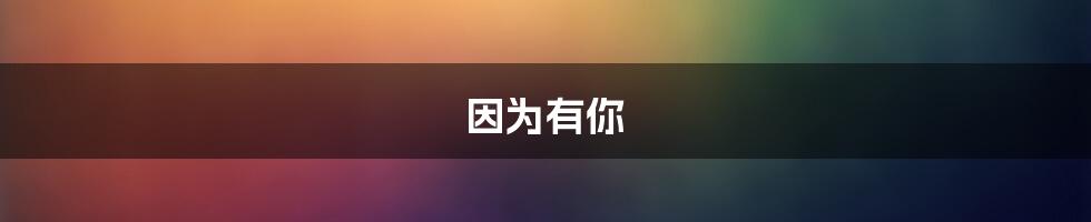 因为有你