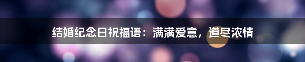 结婚纪念日祝福语：满满爱意，道尽浓情