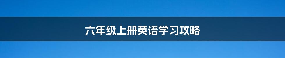 六年级上册英语学习攻略