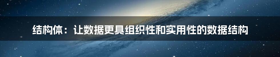 结构体：让数据更具组织性和实用性的数据结构