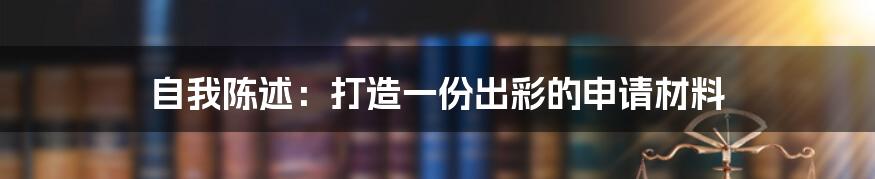 自我陈述：打造一份出彩的申请材料