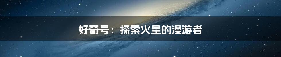 好奇号：探索火星的漫游者