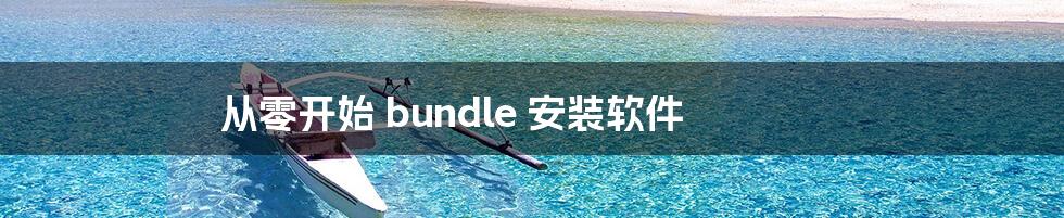 从零开始 bundle 安装软件