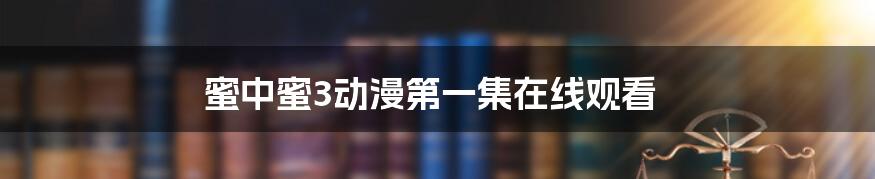 蜜中蜜3动漫第一集在线观看