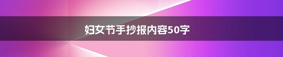 妇女节手抄报内容50字