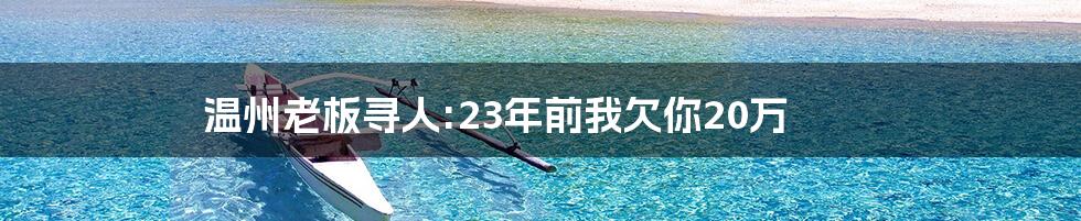 温州老板寻人:23年前我欠你20万