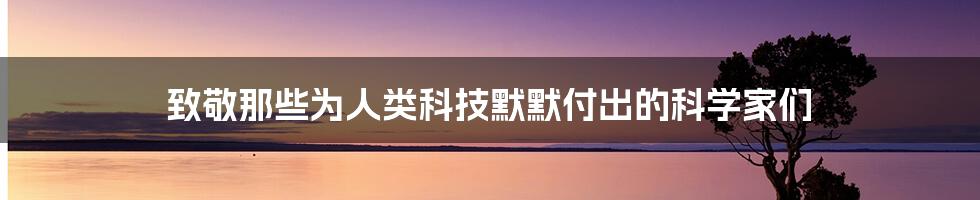 致敬那些为人类科技默默付出的科学家们