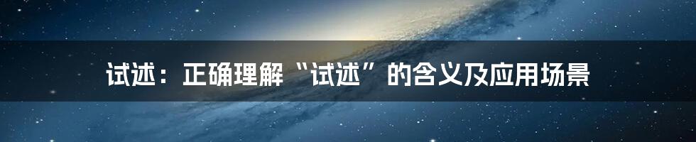 试述：正确理解“试述”的含义及应用场景