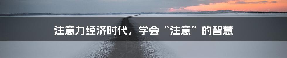 注意力经济时代，学会“注意”的智慧